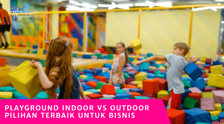 Playground Indoor vs Outdoor Pilihan Terbaik untuk Bisnis