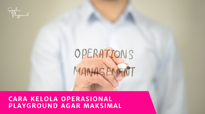 Cara Kelola Operasional Playground agar Maksimal