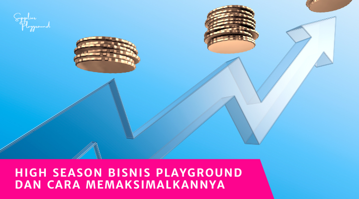 High Season Bisnis Playground dan Cara Memaksimalkannya