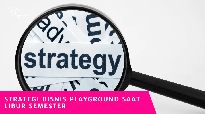 Strategi Bisnis Playground Saat Libur Semester